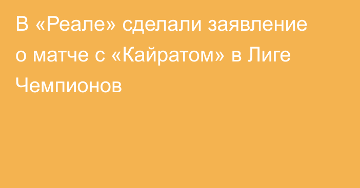В «Реале» сделали заявление о матче с «Кайратом» в Лиге Чемпионов
