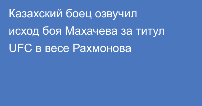 Казахский боец озвучил исход боя Махачева за титул UFC в весе Рахмонова