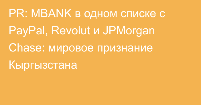 PR: MBANK в одном списке с PayPal, Revolut и JPMorgan Chase: мировое признание Кыргызстана
