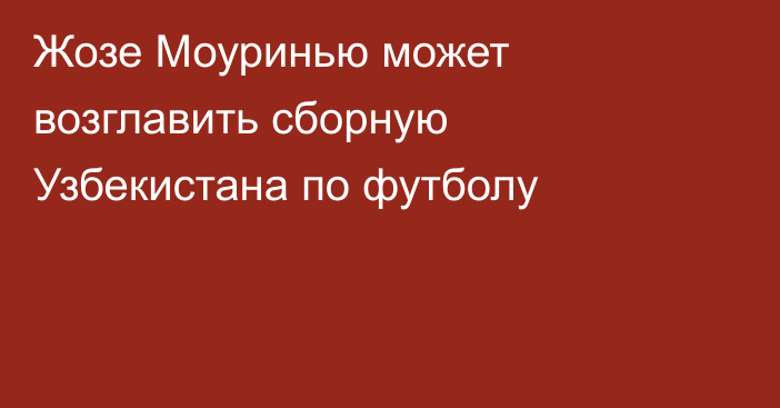 Жозе Моуринью может возглавить сборную Узбекистана по футболу