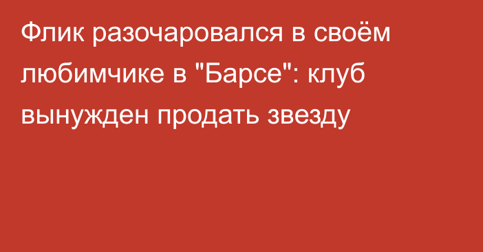 Флик разочаровался в своём любимчике в 
