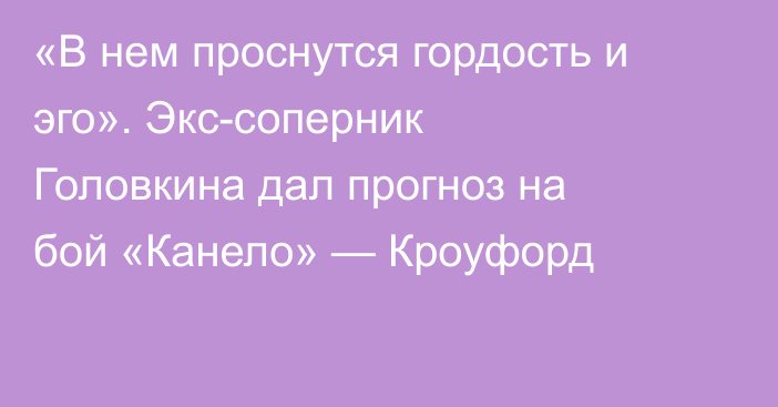 «В нем проснутся гордость и эго». Экс-соперник Головкина дал прогноз на бой «Канело» — Кроуфорд