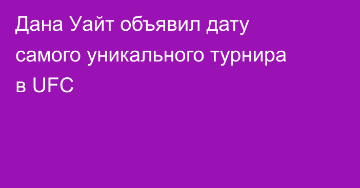 Дана Уайт объявил дату самого уникального турнира в UFC