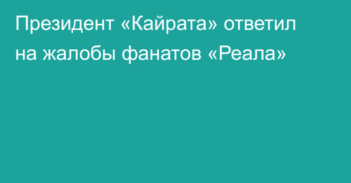 Президент «Кайрата» ответил на жалобы фанатов «Реала»