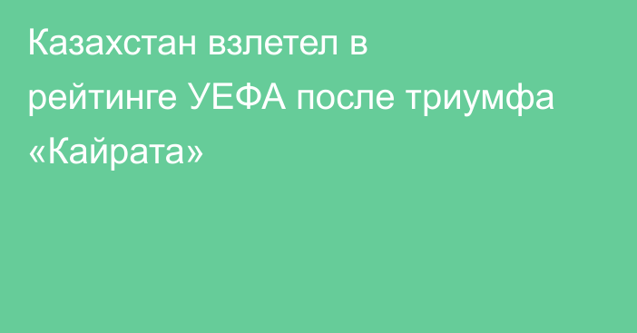 Казахстан взлетел в рейтинге УЕФА после триумфа «Кайрата»