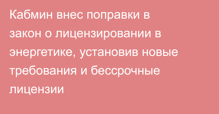 Кабмин внес поправки в закон о лицензировании в энергетике, установив новые требования и бессрочные лицензии