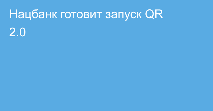 Нацбанк готовит запуск QR 2.0
