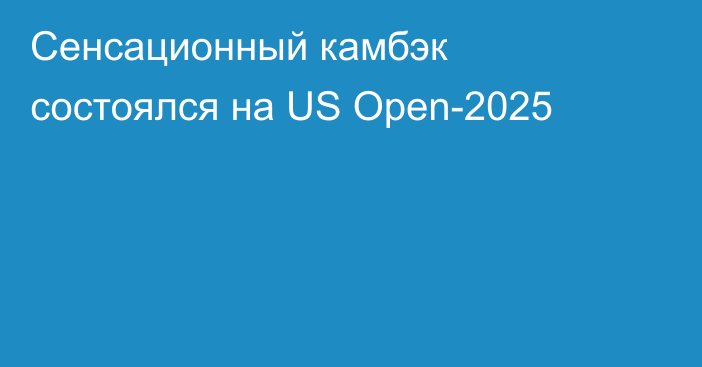 Сенсационный камбэк состоялся на US Open-2025