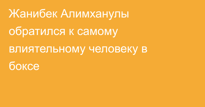 Жанибек Алимханулы обратился к самому влиятельному человеку в боксе