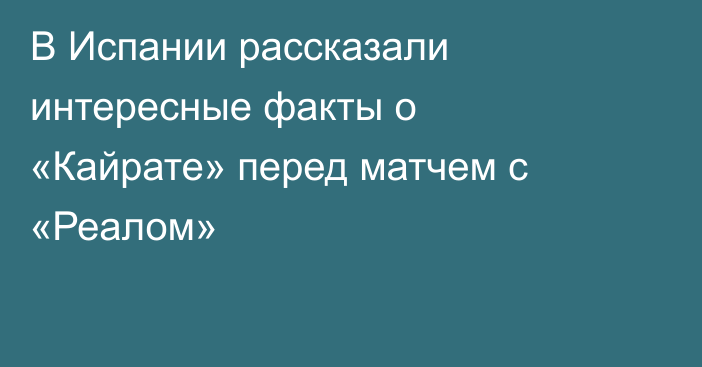 В Испании рассказали интересные факты о «Кайрате» перед матчем с «Реалом»