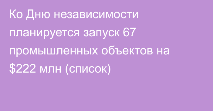 Ко Дню независимости планируется запуск 67 промышленных объектов на $222 млн (список)