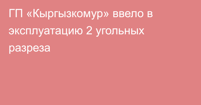 ГП «Кыргызкомур» ввело в эксплуатацию 2 угольных разреза