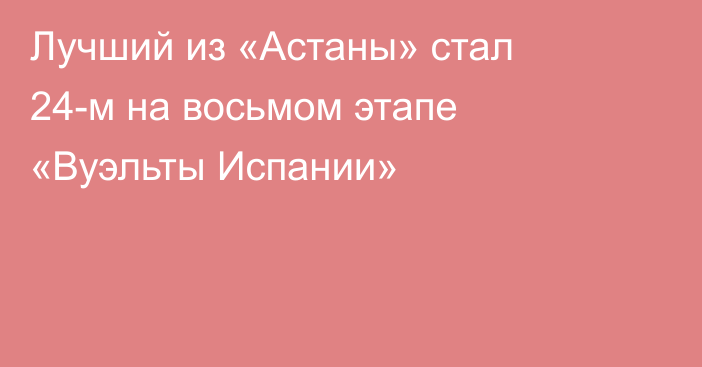 Лучший из «Астаны» стал 24-м на восьмом этапе «Вуэльты Испании»