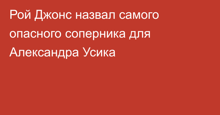 Рой Джонс назвал самого опасного соперника для Александра Усика