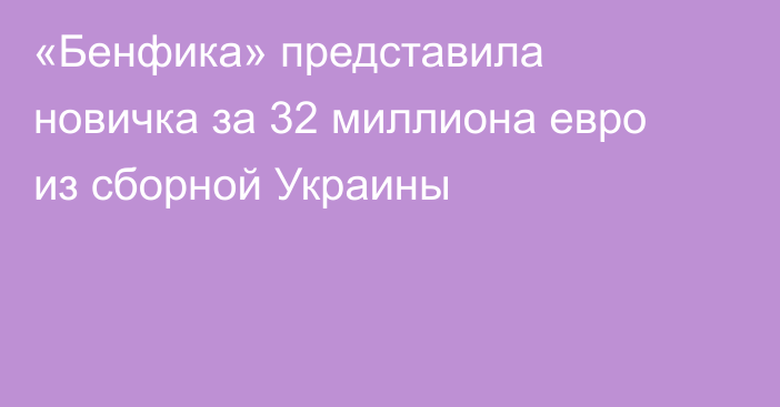 «Бенфика» представила новичка за 32 миллиона евро из сборной Украины