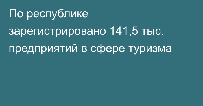 По республике зарегистрировано 141,5 тыс. предприятий в сфере туризма
