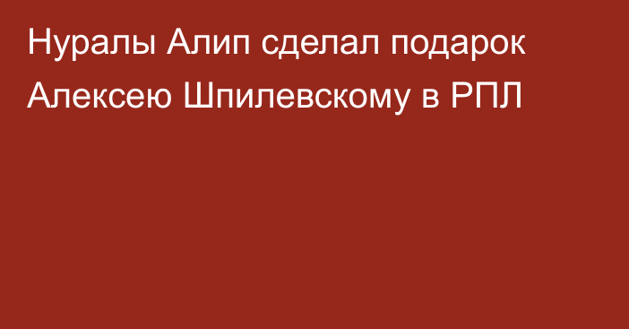 Нуралы Алип сделал подарок Алексею Шпилевскому в РПЛ