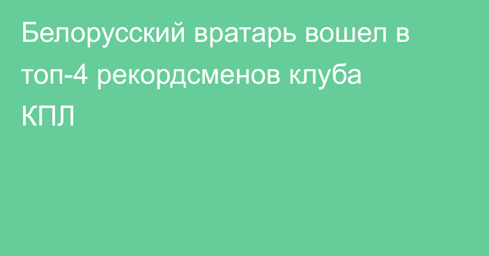 Белорусский вратарь вошел в топ-4 рекордсменов клуба КПЛ