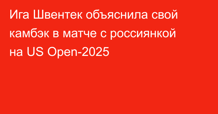 Ига Швентек объяснила свой камбэк в матче с россиянкой на US Open-2025