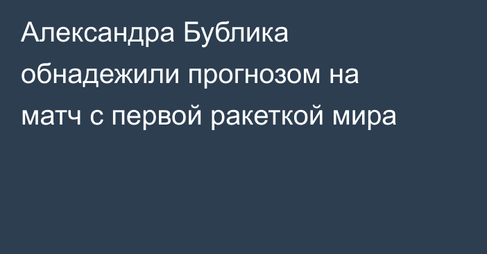 Александра Бублика обнадежили прогнозом на матч с первой ракеткой мира