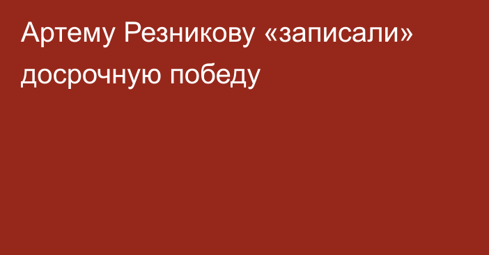 Артему Резникову «записали» досрочную победу