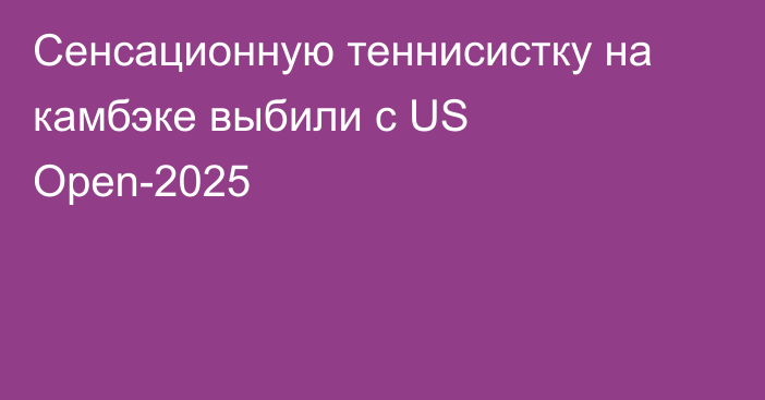 Сенсационную теннисистку на камбэке выбили с US Open-2025
