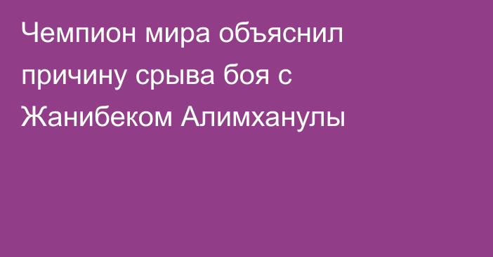 Чемпион мира объяснил причину срыва боя с Жанибеком Алимханулы