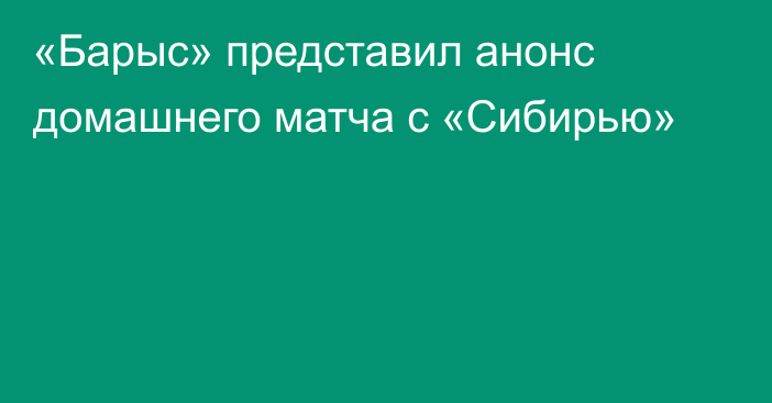 «Барыс» представил анонс домашнего матча с «Сибирью»