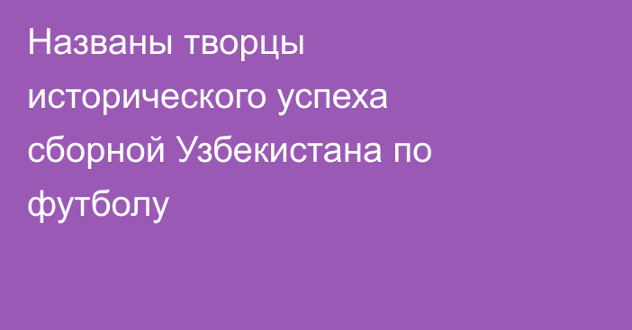 Названы творцы исторического успеха сборной Узбекистана по футболу