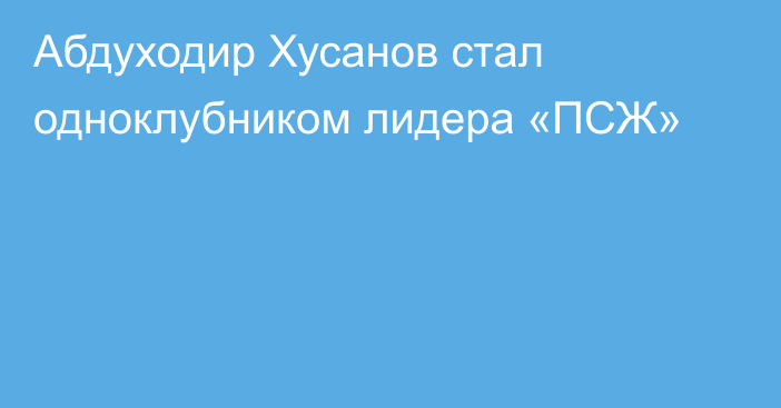Абдуходир Хусанов стал одноклубником лидера «ПСЖ»