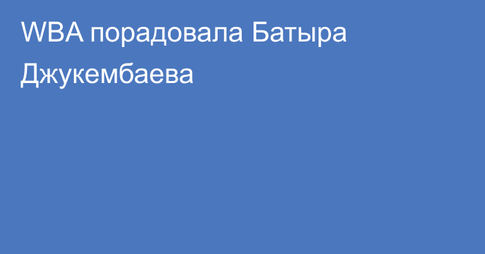 WBA порадовала Батыра Джукембаева