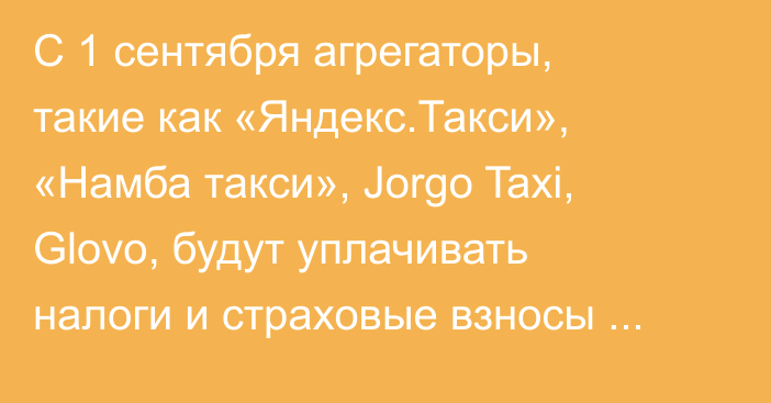 С 1 сентября агрегаторы, такие как «Яндекс.Такси», «Намба такси», Jorgo Taxi, Glovo, будут уплачивать налоги и страховые взносы за водителей и курьеров