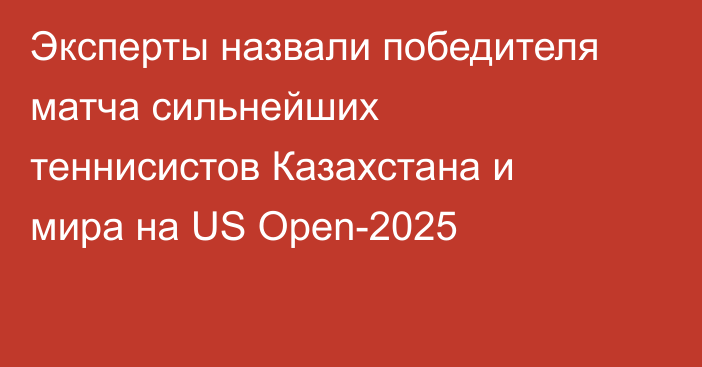 Эксперты назвали победителя матча сильнейших теннисистов Казахстана и мира на US Open-2025