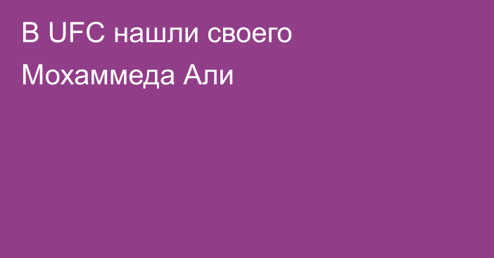 В UFC нашли своего Мохаммеда Али