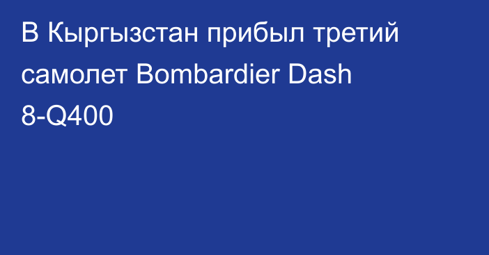 В Кыргызстан прибыл третий самолет Bombardier Dash 8-Q400