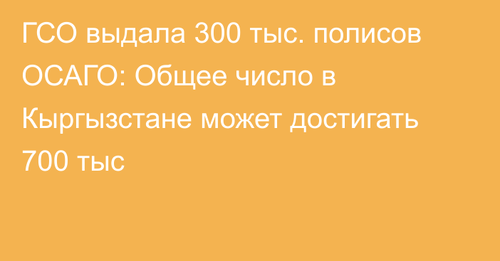 ГСО выдала 300 тыс. полисов ОСАГО: Общее число в Кыргызстане может достигать 700 тыс
