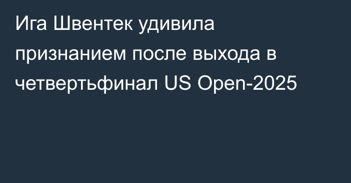 Ига Швентек удивила признанием после выхода в четвертьфинал US Open-2025