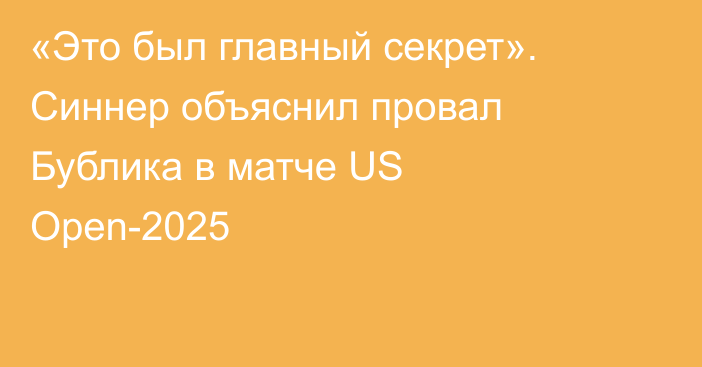 «Это был главный секрет». Синнер объяснил провал Бублика в матче US Open-2025