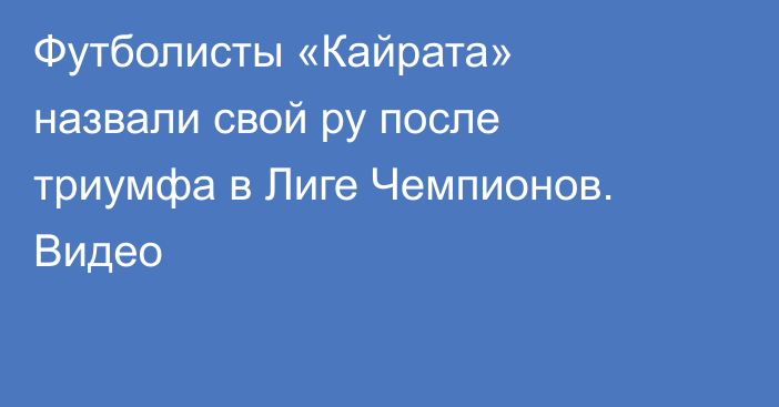 Футболисты «Кайрата» назвали свой ру после триумфа в Лиге Чемпионов. Видео