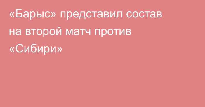 «Барыс» представил состав на второй матч против «Сибири»
