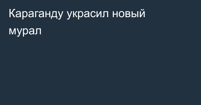 Караганду украсил новый мурал