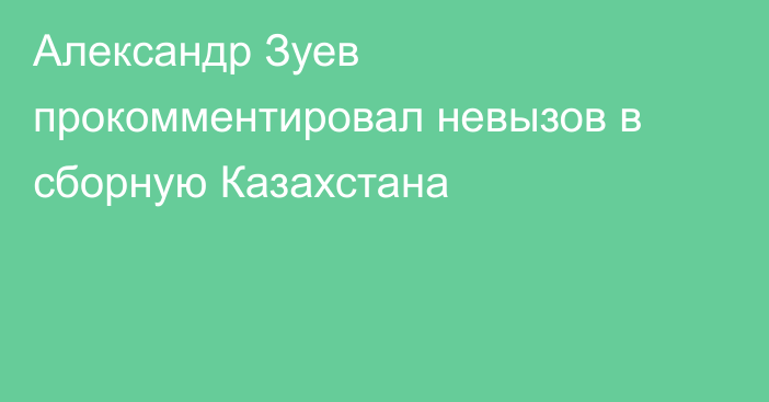 Александр Зуев прокомментировал невызов в сборную Казахстана