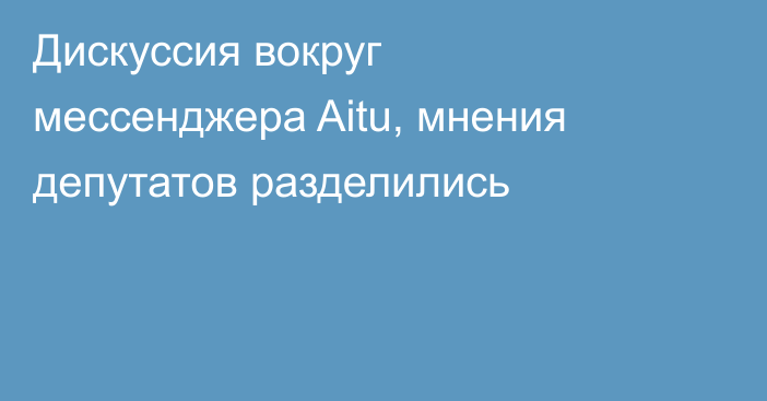 Дискуссия вокруг мессенджера Aitu,  мнения депутатов разделились