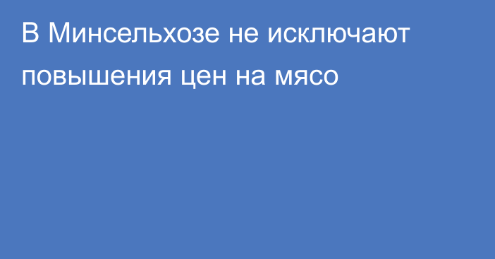 В Минсельхозе не исключают повышения цен на мясо