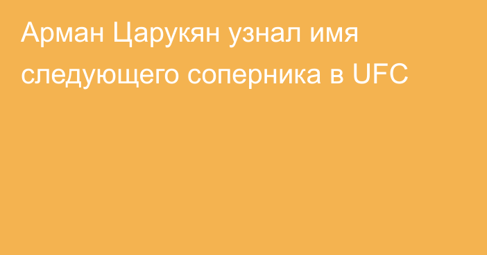 Арман Царукян узнал имя следующего соперника в UFC