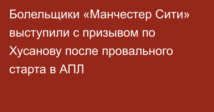Болельщики «Манчестер Сити» выступили с призывом по Хусанову после провального старта в АПЛ