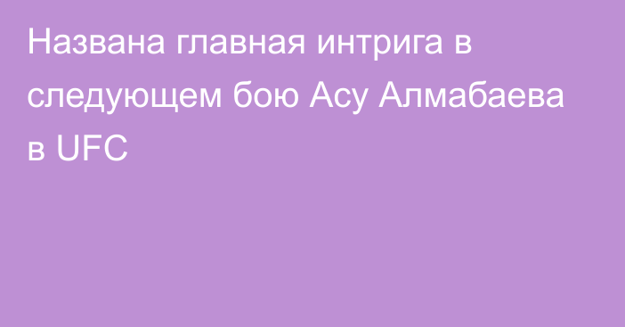 Названа главная интрига в следующем бою Асу Алмабаева в UFC