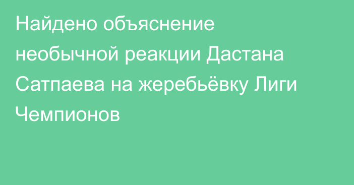 Найдено объяснение необычной реакции Дастана Сатпаева на жеребьёвку Лиги Чемпионов