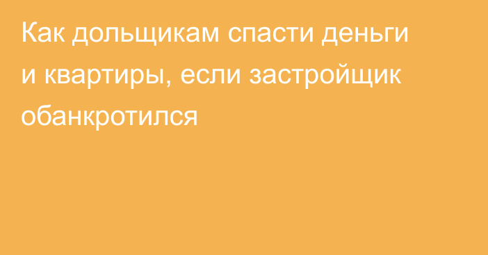 Как дольщикам спасти деньги и квартиры, если застройщик обанкротился