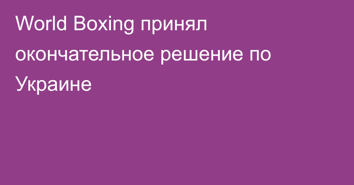 World Boxing принял окончательное решение по Украине